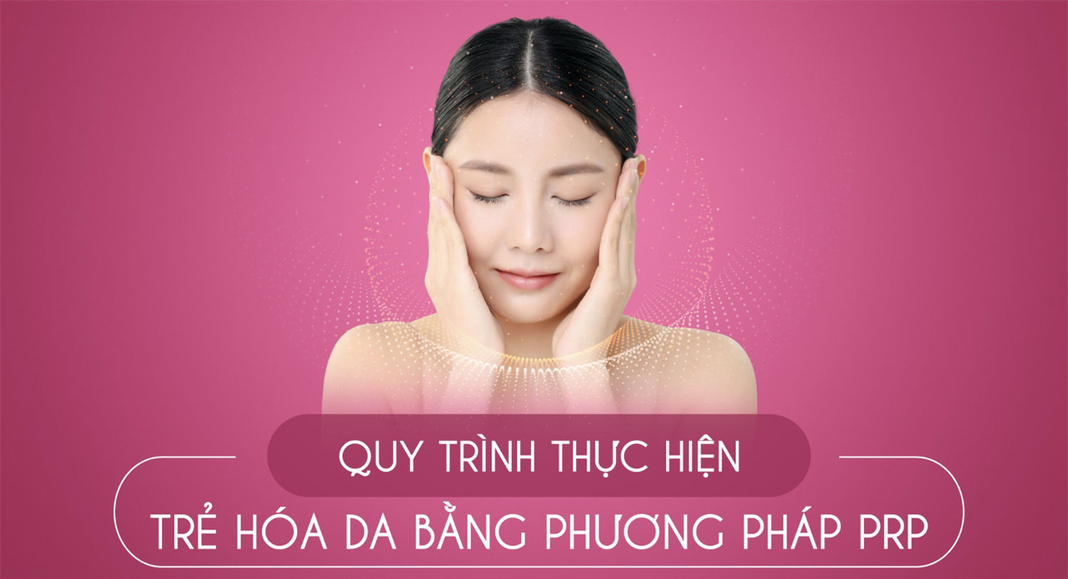 QUY TRÌNH THỰC HIỆN TRẺ HÓA DA BẰNG PRP